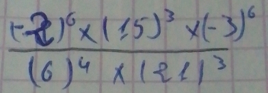 frac (-2)^6* (15)^3* (-3)^6(6)^4* (-21)^3