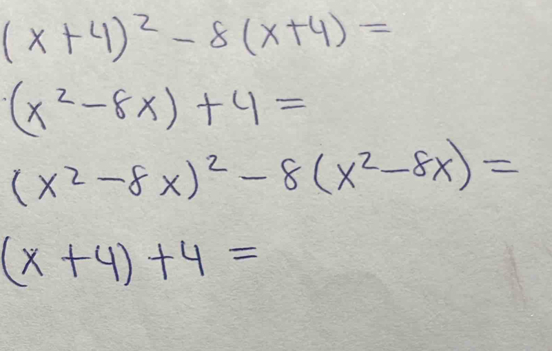 (x+4)^2-8(x+4)=
(x^2-8x)+4=
(x^2-8x)^2-8(x^2-8x)=
(x+4)+4=