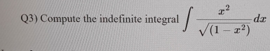 Q3) Compute the indefinite integral ∈t  x^2/sqrt((1-x^2)) dx