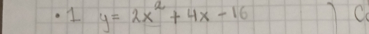 1 y=2x^2+4x-16 1 Cc