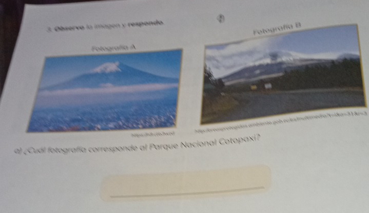 Observo la imagen y respondo. 
puloreasprotogidas ambiente.gob ecles/multimedíaI=i&a=318=3 
a) ¿Cuál fotografía corresponde al Parque Nacional Cotopaxi? 
_