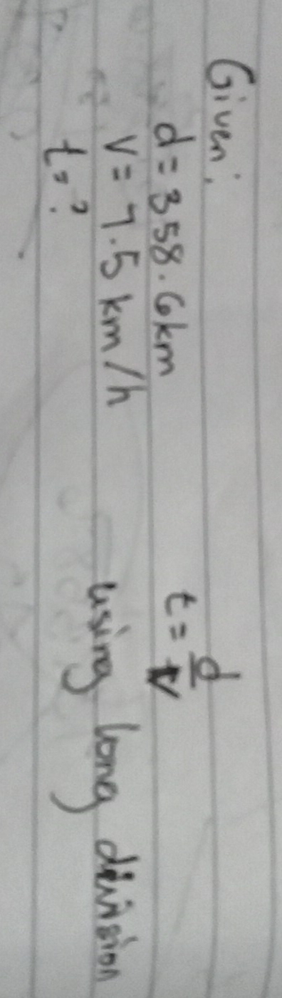 Given:
d=358.6km
t= d/v 
V=7.5km/h
using long divicion
t=