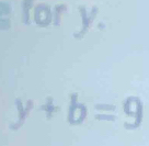 for y.
y+b=9