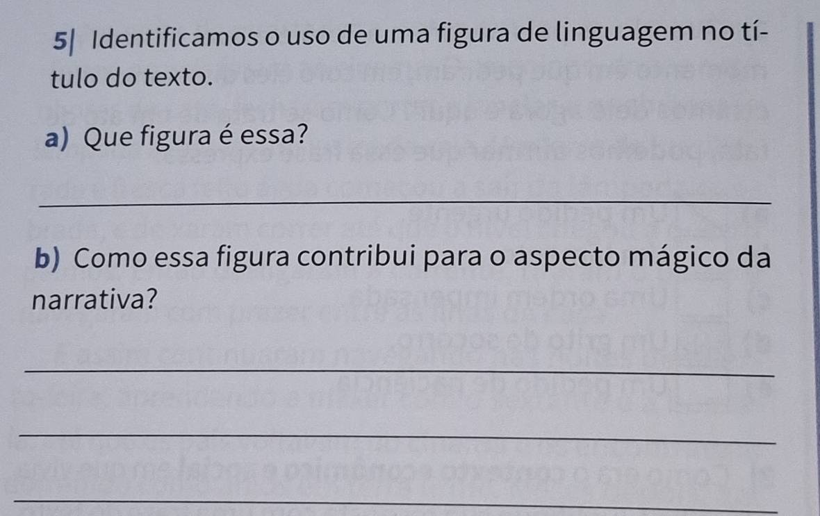 5| Identificamos o uso de uma figura de linguagem no tí- 
tulo do texto. 
a) Que figura é essa? 
_ 
b) Como essa figura contribui para o aspecto mágico da 
narrativa? 
_ 
_ 
_