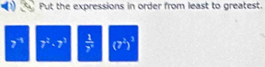 Put the expressions in order from least to greatest.
7^(-5) 7^(frac 5)x· 7^3  1/y^3  (7^2)^3