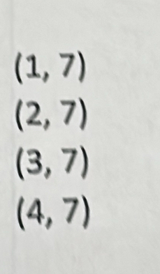 (1,7)
(2,7)
(3,7)
(4,7)