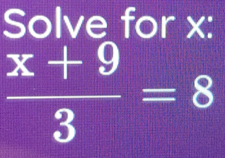 Solve for x :
 (x+9)/3 =8