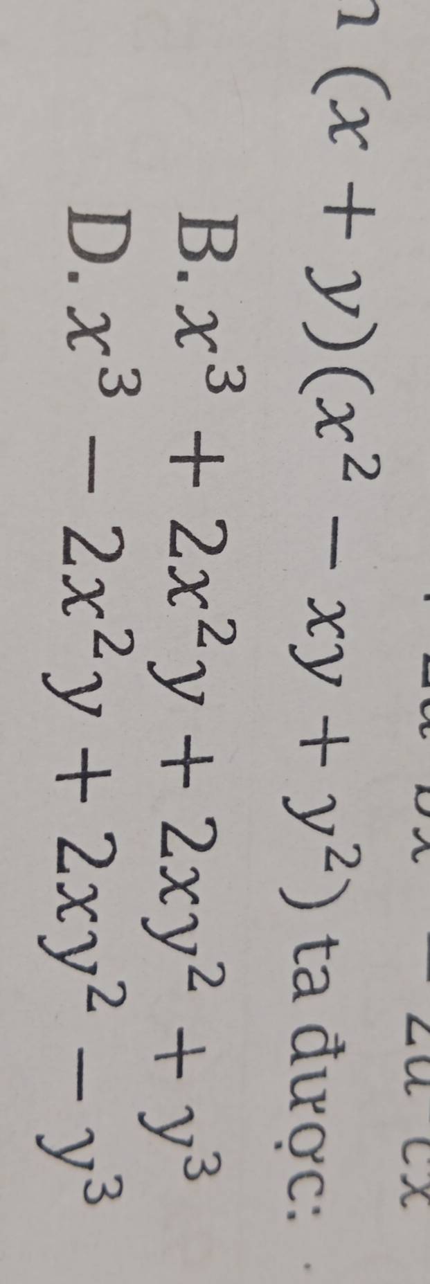 x
1 (x+y)(x^2-xy+y^2) ta được:
B. x^3+2x^2y+2xy^2+y^3
D. x^3-2x^2y+2xy^2-y^3