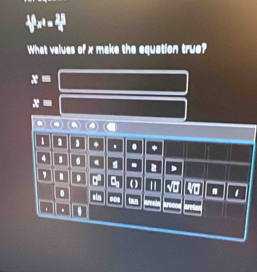  16/5 x^2= 25/4 
What values of x make the equation true?
x=
x=