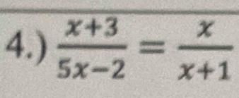 4.)  (x+3)/5x-2 = x/x+1 