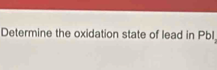 Determine the oxidation state of lead in Pbl