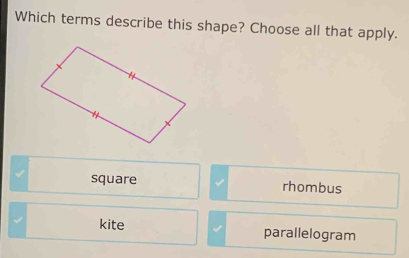 Which terms describe this shape? Choose all that apply.
square rhombus
kite parallelogram