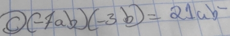 (-7ab)(-3b)=21ab^-