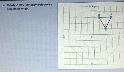 Rotate △ RST90° counterclockwise
around the origin.