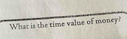 What is the time value of money?