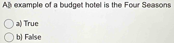 An example of a budget hotel is the Four Seasons
a) True
b) False