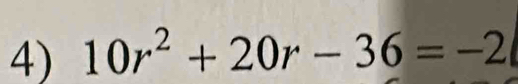 10r^2+20r-36=-2