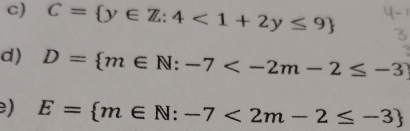 c C= y∈ Z:4<1+2y≤ 9
d) D= m∈ N:-7
) E= m∈ N:-7<2m-2≤ -3