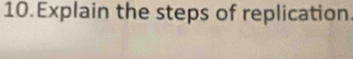 Explain the steps of replication.