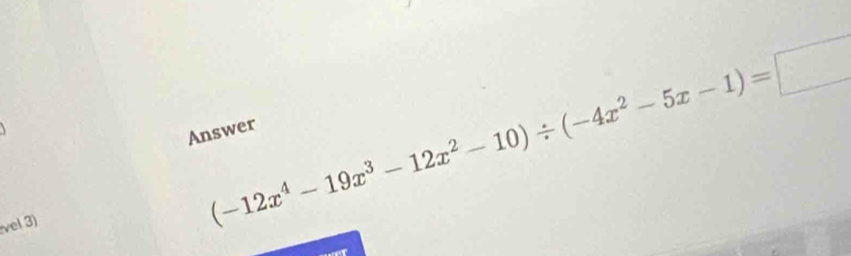 Answer (-12x^4-19x^3-12x^2-10)/ (-4x^2-5x-1)=□
vel 3)