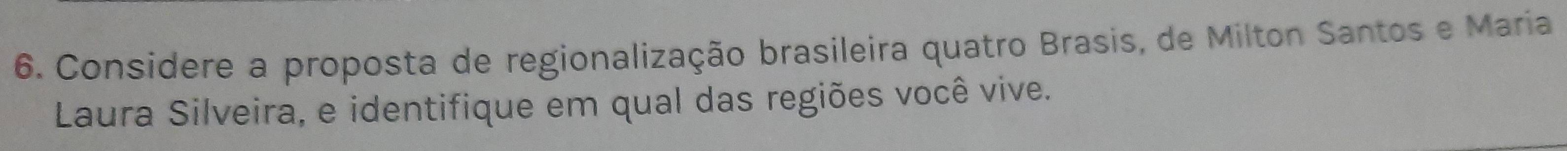 Considere a proposta de regionalização brasileira quatro Brasis, de Milton Santos e Maria 
Laura Silveira, e identifique em qual das regiões você vive.