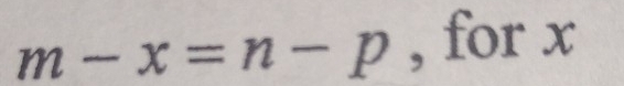 m-x=n-p , for x