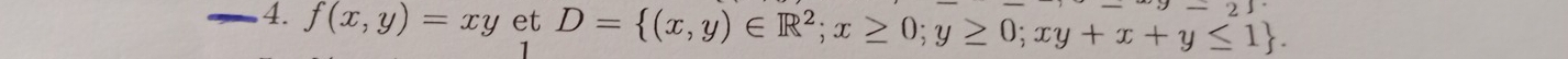 f(x,y)=xy et D= (x,y)∈ R^2;x≥ 0;y≥ 0; xy+x+y≤ 1.