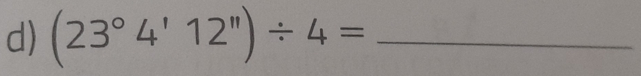 (23°4'12'')/ 4= _