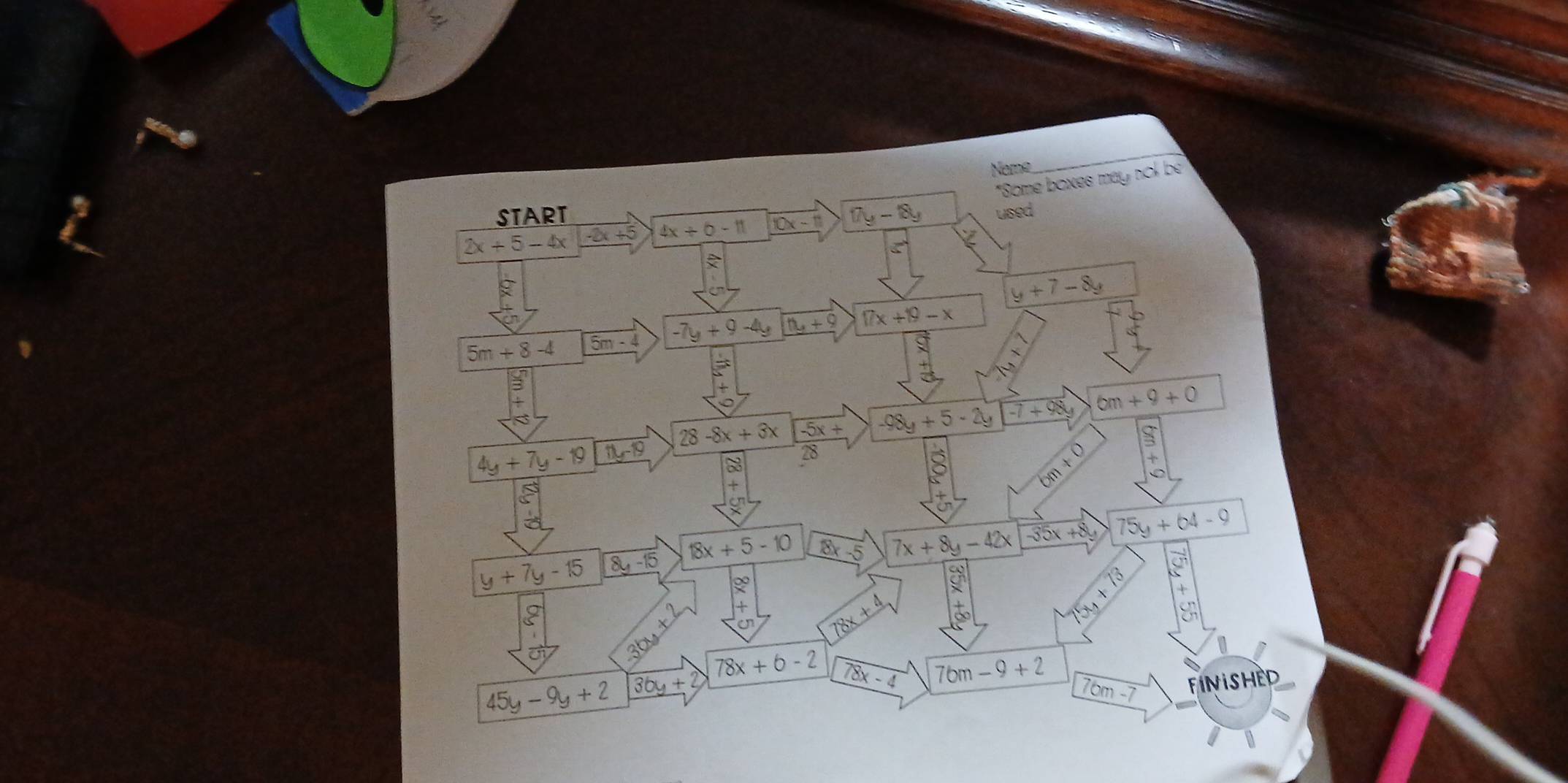 Nome 
_ 
*Some boxes may no be 
START
2x+5-4x -2x+5 4x/ 6-11 10x-11 17y-8y used
y+7-8y
5m+8-4 5m-4 -7y + 9 -4y tty+9 17x+19-x
28-8x+3x -5x+ -98y+5-2y -7+98 6m+9+0
4y+7y-19 11y-19
20
+ 
□ □ □ +
y+7y-15 8y-15 18x+5-10 8 7x+8y-42x -35x+8y 75y+64-9
13
78x
∞
75y+
30° 78x+6-2 78x-4
76m-9+2
45y-9y+2 36y+
76m-7 finiSHED