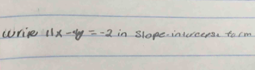 write 11x-4y=-2 in slope-intercepse farm