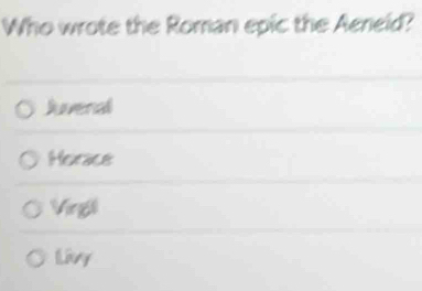 Who wrote the Roman epic the Aeneid?
Juvenal
Horace
Virgl
Livy