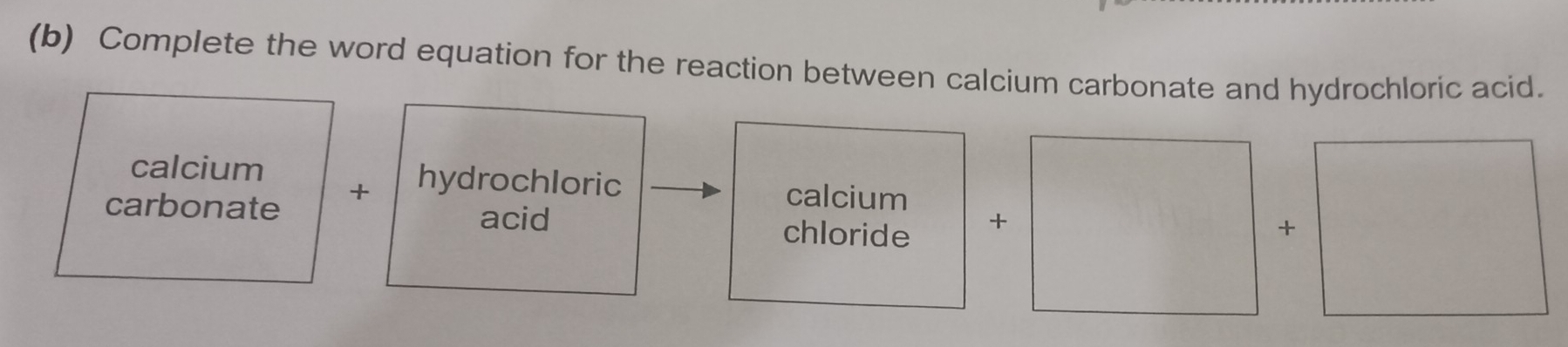 Complete the word equation for the reaction between calcium carbonate and hydrochloric acid.
calcium hydrochloric calcium
+
carbonate acid
chloride +