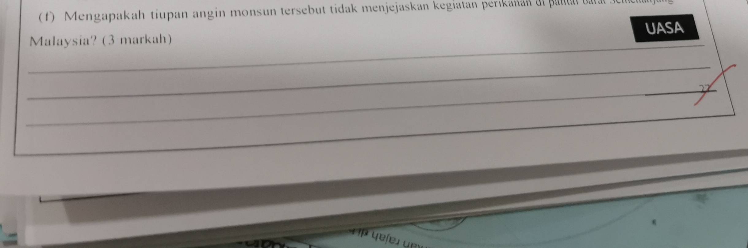 engapakah tiupan angin monsun tersebut tidak menjejaskan kegiatan períkanan ai pantal baral 
UASA 
_ 
_ 
Malaysia? (3 markah) 
_ 
_ 
_ 
_ 
yefeu