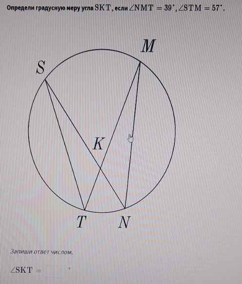 Определи градусную меру угла SΚТ , если ∠ NMT=39°, ∠ STM=57°. 
Запиши ответ числом.
∠ SKT=