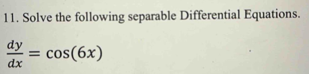 Solve the following separable Differential Equations.
 dy/dx =cos (6x)