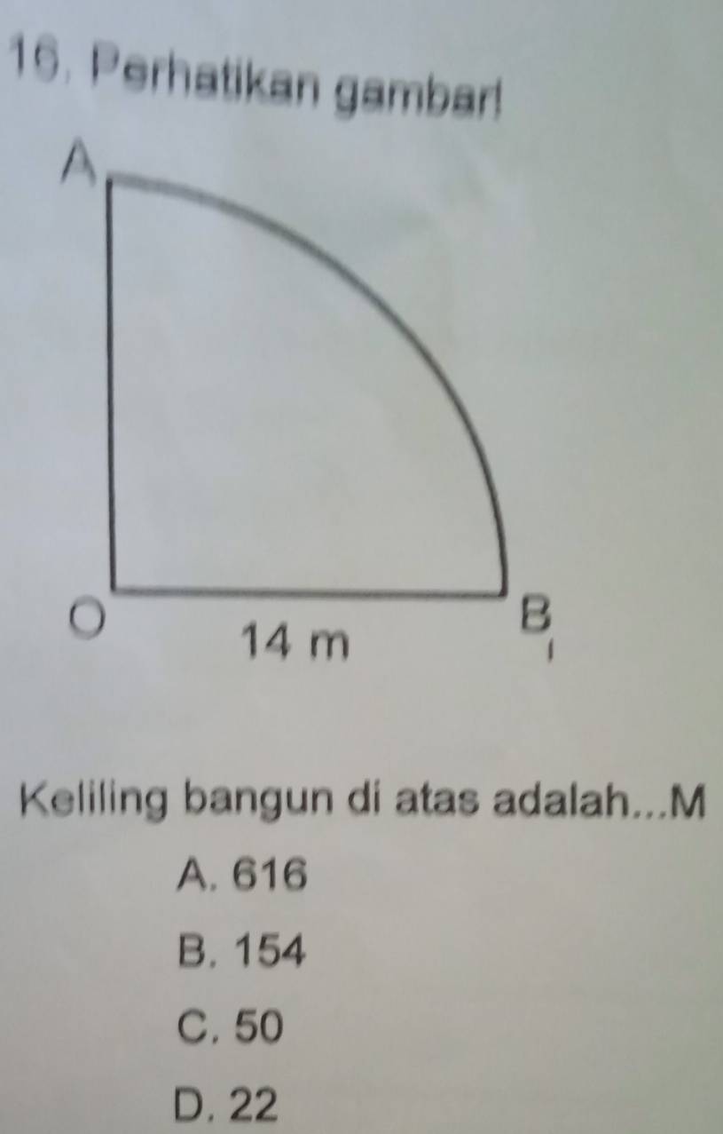 Perhatikan gambar!
Keliling bangun di atas adalah...M
A. 616
B. 154
C. 50
D. 22