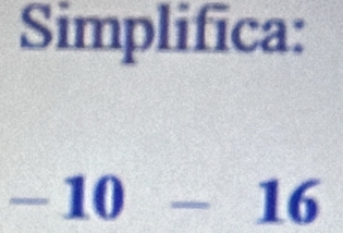 Simplifica:
-10-16