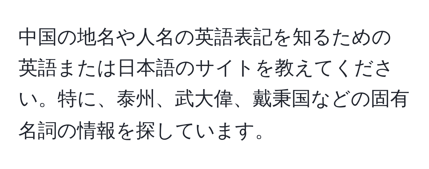 中国の地名や人名の英語表記を知るための英語または日本語のサイトを教えてください。特に、泰州、武大偉、戴秉国などの固有名詞の情報を探しています。