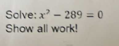 Solve: x^2-289=0
Show all work!