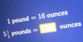 1p ound =16 ounces
5 1/2   1/2  po und ()^circ ; =□ ounces