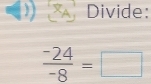 ) x_A Divide:
 (-24)/-8 =□