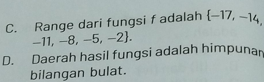 Range dari fungsi f adalah  -17,-14,
-11,-8,-5,-2. 
D. Daerah hasil fungsi adalah himpunan 
bilangan bulat.