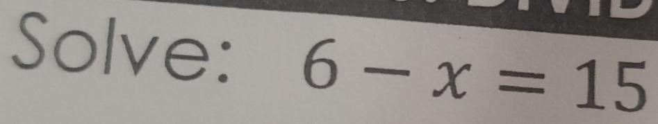 Solve: 6-x=15