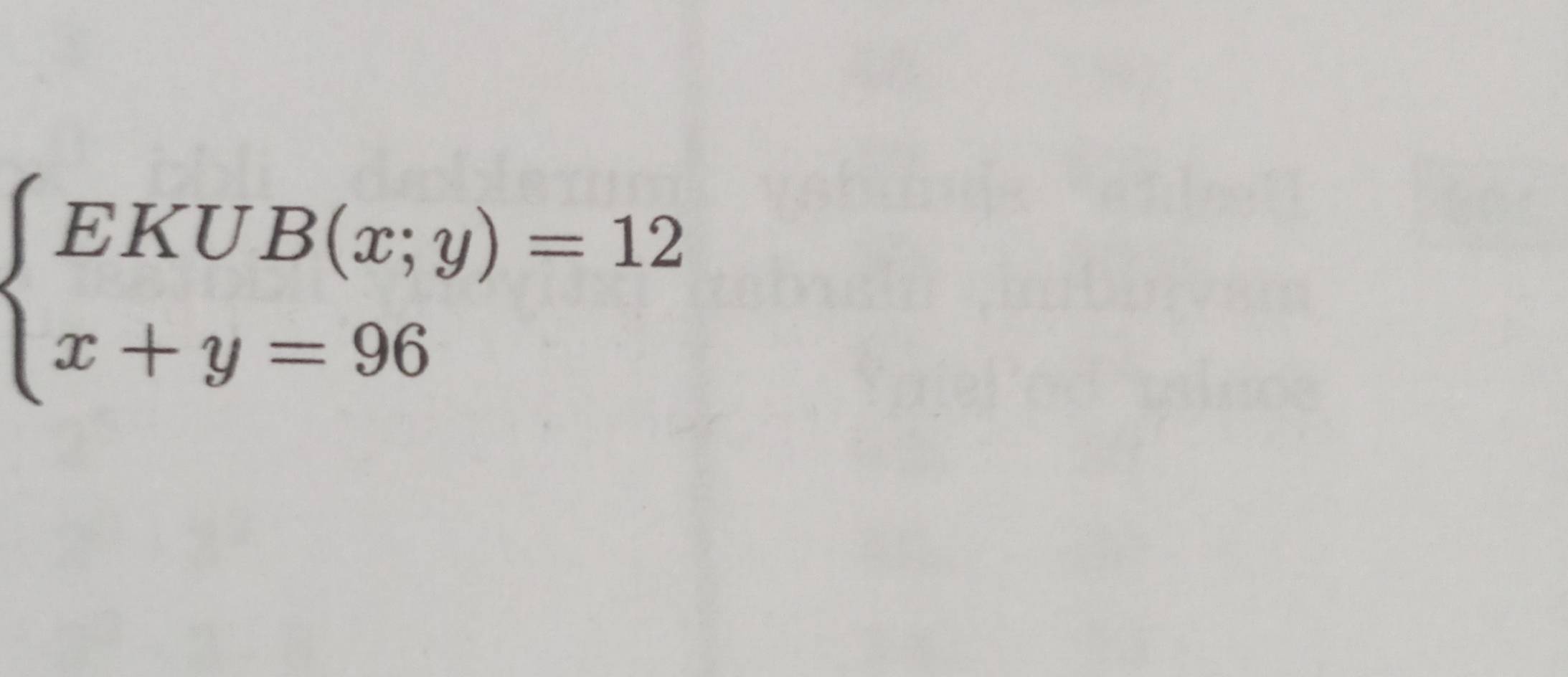 beginarrayl EKUB(x;y)=12 x+y=96endarray.