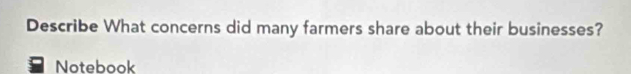 Describe What concerns did many farmers share about their businesses? 
Notebook