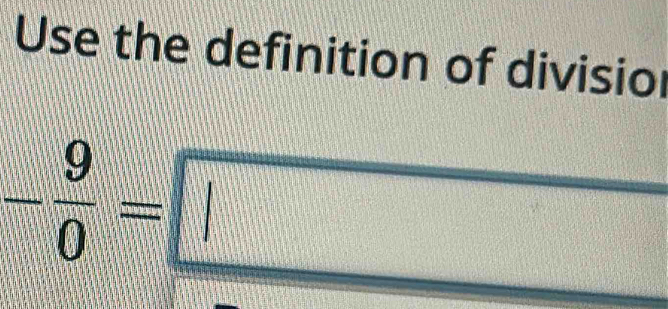 Use the definition of divisio
- 9/0 =□