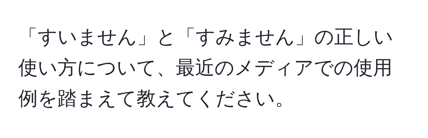 「すいません」と「すみません」の正しい使い方について、最近のメディアでの使用例を踏まえて教えてください。