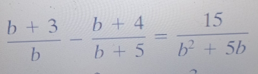  (b+3)/b - (b+4)/b+5 = 15/b^2+5b 