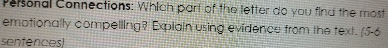 Personal Connections: Which part of the letter do you find the most 
emotionally compelling? Explain using evidence from the text. (5-6 
sentences)