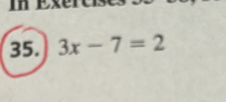 oe 
35. 3x-7=2